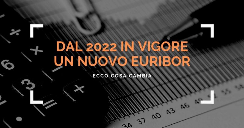 Dal 2022 in vigore un nuovo Euribor, ecco cosa cambia